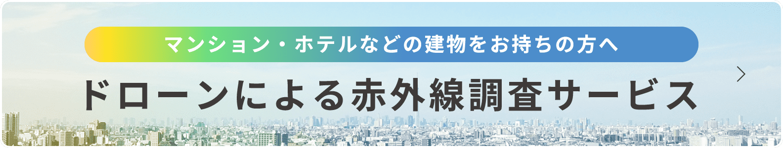 マンション・ホテルなどの建物をお持ちの方へ ドローンによる赤外線調査サービス